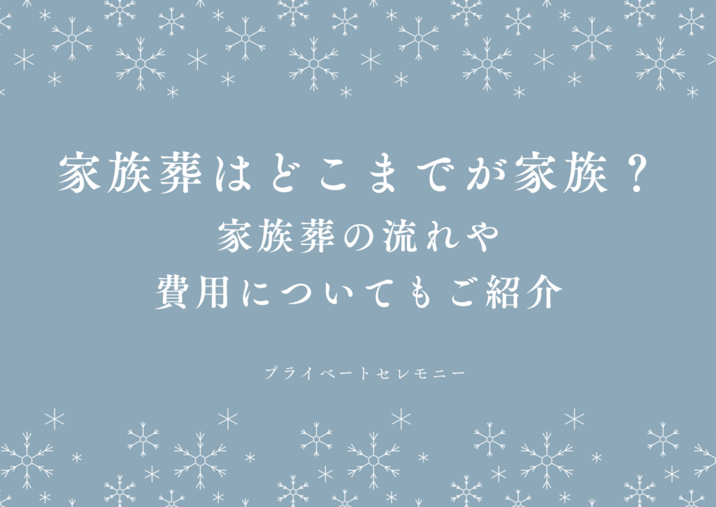 家族葬はどこまでが家族なの？家族葬の流れや費用についてもご紹介